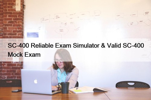 SC-400 Reliable Exam Simulator & Valid SC-400 Mock ...
